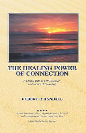 The Healing Power of Connection: A Simple Path to Self-Discovery and the Joy of Belonging de Robert R. Randall