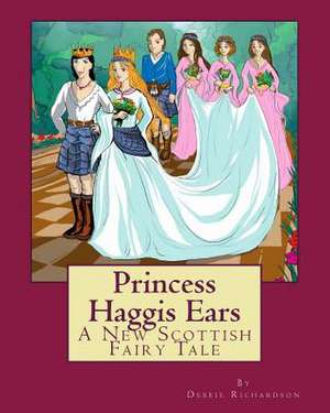 Princess Haggis Ears - A New Scottish Fairy Tale de Debbie Richardson