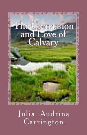 The Compassion and Love of Calvary de Julia Audrina Carrington