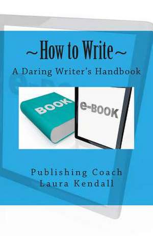 How to Write a Daring Writer's Handbook de Laura J. Kendall