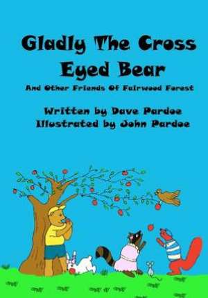 Gladly the Cross Eyed Bear: And Other Friends of Fairwood Forest de Dave Pardoe