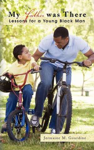 My Father Was There: Lessons for a Young Black Man de Jermaine M. Gourdine