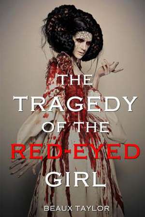 The Tragedy of the Red-Eyed Girl de Beaux Taylor