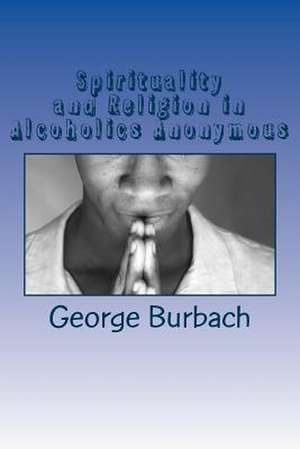 Spirituality and Religion in Alcoholics Anonymous de George Burbach