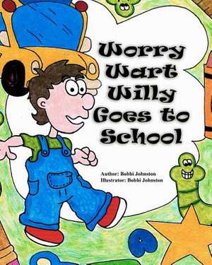 Worry Wart Willy Goes to School de Bobbi Johnston