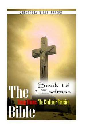 The Bible Douay-Rheims, the Challoner Revision- Book 16 2 Esdras de Zhingoora Bible Series