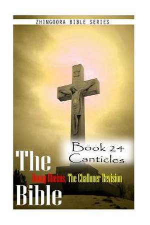 The Bible Douay-Rheims, the Challoner Revision- Book 24 Canticles de Zhingoora Bible Series