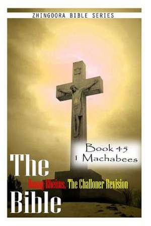 The Bible Douay-Rheims, the Challoner Revision- Book 45 1 Machabees de Zhingoora Bible Series