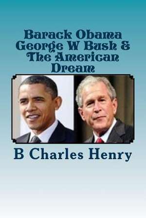 Barack Obama George W Bush & the American Dream de MR B. Charles Henry