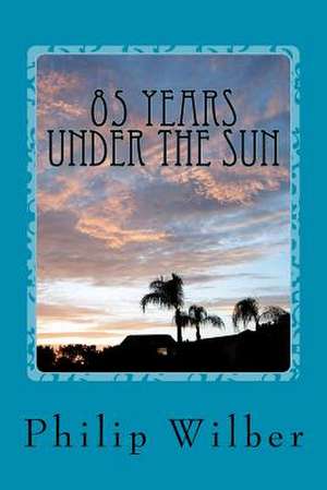 85 Years Under the Sun de Philip I. Wilber