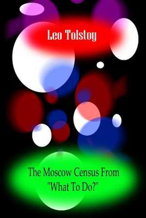 The Moscow Census?from What to Do? de Leo Nikolayevich Tolstoy