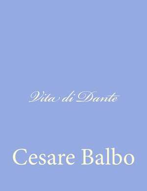 Vita Di Dante de Cesare Balbo