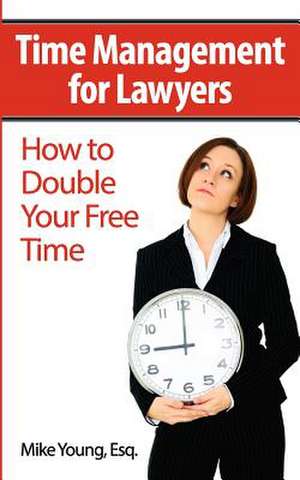 Time Management for Lawyers de Mike Young Esq