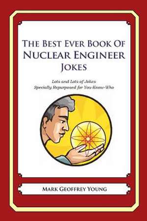 The Best Ever Book of Nuclear Engineer Jokes de Mark Geoffrey Young