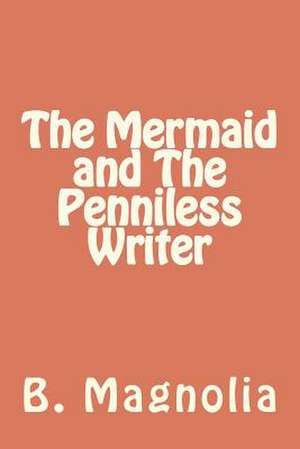 The Mermaid and the Penniless Writer de B. Magnolia