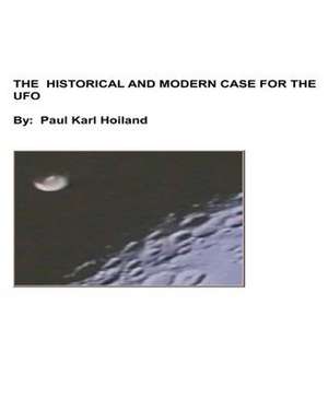 The Historical and Modern Case for the UFO de Paul Karl Hoiland