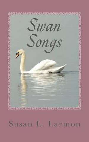 Swan Songs de Susan L. Larmon