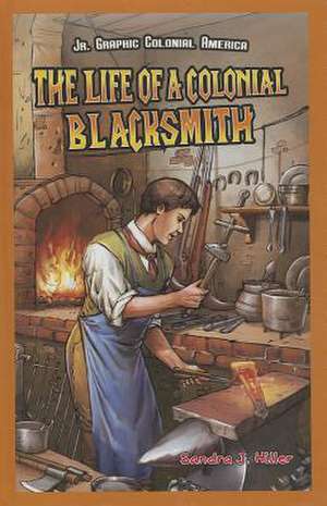 The Life of a Colonial Blacksmith de Sandra J. Hiller