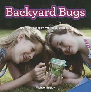 Backyard Bugs: Understand and Apply Properties of Operations de Michael Bristow