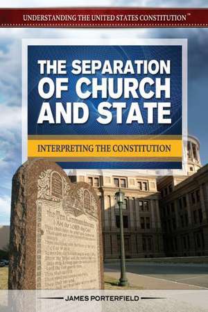 The Separation of Church and State: Interpreting the Constitution de Jason Porterfield