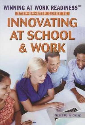 Step-By-Step Guide to Innovating at School & Work de Susan Burns Chong