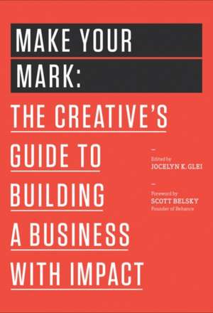 Make Your Mark: The Creative's Guide to Building a Business with Impact de Jocelyn K. Glei