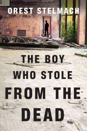 The Boy Who Stole from the Dead de Orest Stelmach