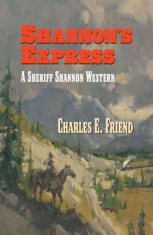 Shannon's Express: A Sheriff Shannon Western de Charles E. Friend