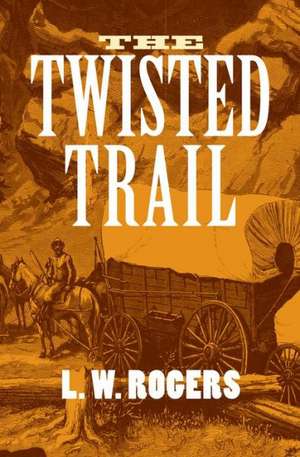 The Twisted Trail de L. W. Rogers