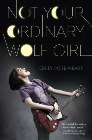 Not Your Ordinary Wolf Girl de Emily Pohl-Weary