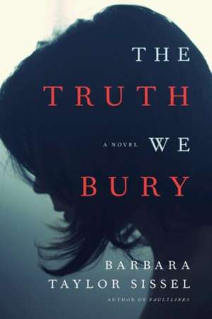 The Truth We Bury de Barbara Taylor Sissel