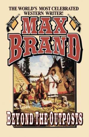 Beyond the Outposts de Max Brand