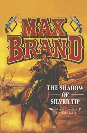 The Shadow of Silver Tip de Max Brand