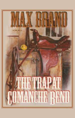 The Trap at Comanche Bend de Max Brand