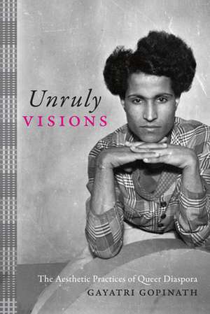 Unruly Visions de Gayatri Gopinath