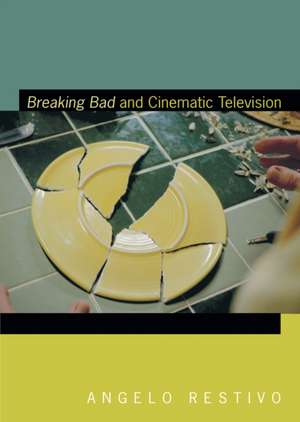 Breaking Bad and Cinematic Television de Angelo Restivo