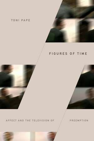 Figures of Time – Affect and the Television of Preemption de Toni Pape