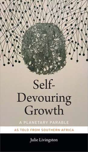 Self-Devouring Growth de Julie Livingston