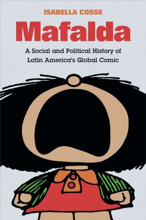 Mafalda – A Social and Political History of Latin America`s Global Comic de Isabella Cosse