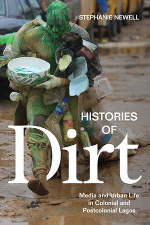 Histories of Dirt – Media and Urban Life in Colonial and Postcolonial Lagos de Stephanie Newell