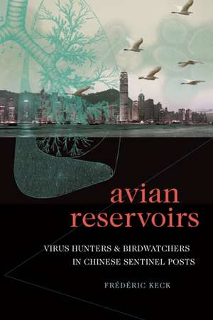 Avian Reservoirs – Virus Hunters and Birdwatchers in Chinese Sentinel Posts de Frédéric Keck