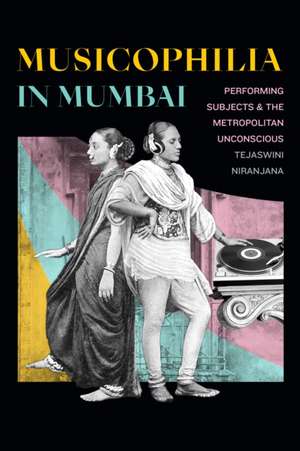 Musicophilia in Mumbai – Performing Subjects and the Metropolitan Unconscious de Tejaswini Niranjana