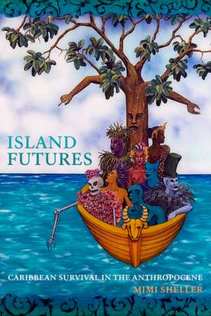 Island Futures – Caribbean Survival in the Anthropocene de Mimi Sheller