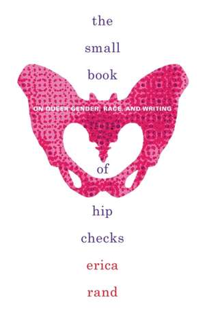 The Small Book of Hip Checks – On Queer Gender, Race, and Writing de Erica Rand