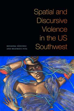 Spatial and Discursive Violence in the US Southwest de Rosaura Sánchez