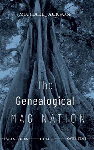 The Genealogical Imagination – Two Studies of Life over Time de Michael Jackson