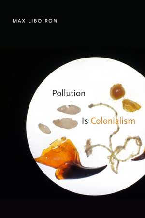 Pollution Is Colonialism de Max Liboiron