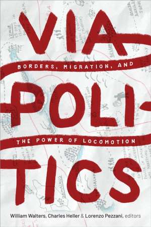 Viapolitics – Borders, Migration, and the Power of Locomotion de William Walters