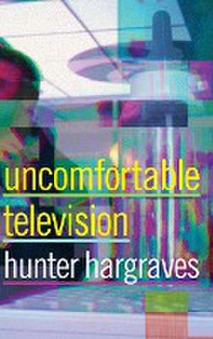 Uncomfortable Television de Hunter Hargraves