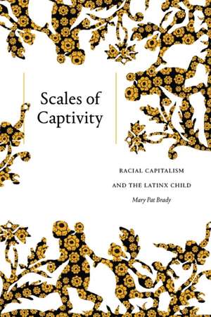 Scales of Captivity – Racial Capitalism and the Latinx Child de Mary Pat Brady